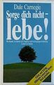 Sorge dich nicht - lebe! von Dale Carnegie | Buch | Zustand akzeptabel