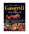 Das mühelose Gasgrill Kochbuch: Zahlreiche leckere und würzige Rezepte für je