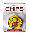 Tortilla Chips Recipes: A Cookbook of Mexican Dishes, Laura G Newman