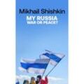 My Russia: War or Peace? - Mikhail Shishkin, Kartoniert (TB)