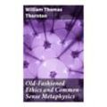 Old-Fashioned Ethics and Common-Sense Metaphysics - William Thomas Thornton, Taschenbuch