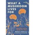 What a Mushroom Lives For - Michael J. Hathaway, Gebunden