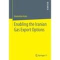 Enabling the Iranian Gas Export Options - Maximilian Kuhn, Kartoniert (TB)