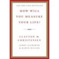 How Will You Measure Your Life? - Clayton M. Christensen, James Allworth, Karen Dillon, Gebunden