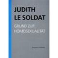 Judith Le Soldat: Werkausgabe / Band 1: Grund zur Homosexualität - Judith Le Soldat, Kartoniert (TB)