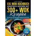 XXL Wok Kochbuch - Asiatisch kochen mit 300+Wok Rezepten - Lucy Shen, Kartoniert (TB)