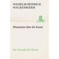 TREDITION CLASSICS / Phantasien über die Kunst - Wilhelm Heinrich Wackenroder, Kartoniert (TB)