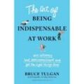 The Art of Being Indispensable at Work - Bruce Tulgan, Leinen