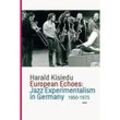 European Echoes: Jazz Experimentalism in Germany 1950-1975 - Harald Kisiedu, Kartoniert (TB)