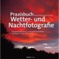 Praxisbuch Wetter- und Nachtfotografie - Karin Broekhuijsen, Peter den Hartog, Bob Luijks, Johan van der Wielen, Gebunden