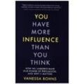 You Have More Influence Than You Think - How We Underestimate Our Power of Persuasion, and Why It Matters - Vanessa Bohns, Gebunden