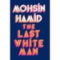 The Last White Man - Mohsin Hamid, Gebunden