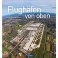 Flughäfen von oben - Andreas Fecker, Gebunden