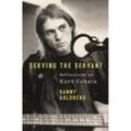 Serving The Servant: Remembering Kurt Cobain - Danny Goldberg, Kartoniert (TB)