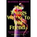 The Things We Do To Our Friends - Heather Darwent, Kartoniert (TB)