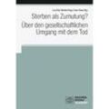 Sterben als Zumutung? Über den gesellschaftlichen Umgang mit dem Tod, Kartoniert (TB)