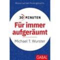 30 Minuten Für immer aufgeräumt - Michael T. Wurster, Kartoniert (TB)