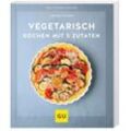 Vegetarisch kochen mit 5 Zutaten - Martina Kittler, Kartoniert (TB)