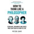 How to Think Like a Philosopher - Peter Cave, Gebunden