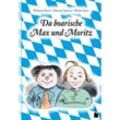Da boarische Max und Moritz. A Lausbuamgschicht mit siebm Stickl - Wilhelm Busch, Gebunden