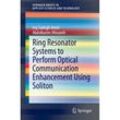 Ring Resonator Systems to Perform Optical Communication Enhancement Using Soliton - Iraj Sadegh Amiri, Abdolkarim Afroozeh, Kartoniert (TB)