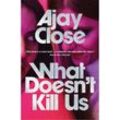 What Doesn't Kill Us - Ajay Close, Taschenbuch