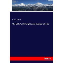 The Miller's, Millwright's and Engineer's Guide - Henry Pallett, Kartoniert (TB)