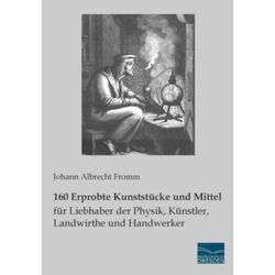 160 Erprobte Kunststücke und Mittel für Liebhaber der Physik, Künstler, Landwirthe und Handwerker - Johann Albrecht Fromm, Kartoniert (TB)