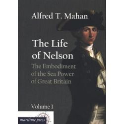 The Life of Nelson: The Embodiment of the Sea Power of Great Britain.Vol.1 - Alfred Thayer Mahan, Kartoniert (TB)