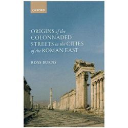 Origins of the Colonnaded Streets in the Cities of the Roman East - Ross Burns, Gebunden