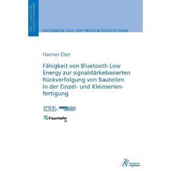 Ergebnisse aus der Produktionstechnik / 30/2022 / Fähigkeit von Bluetooth Low Energy zur signalstärkebasierten Rückverfolgung von Bauteilen in der Einzel- und Kleinserienfertigung - Hannes Elser, Kartoniert (TB)