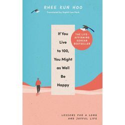If You Live To 100, You Might As Well Be Happy - Rhee Kun Hoo, Gebunden